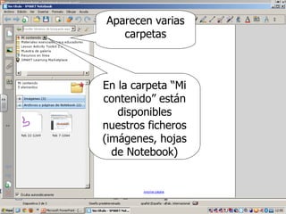 Aparecen varias
   carpetas



En la carpeta “Mi
contenido” están
   disponibles
nuestros ficheros
(imágenes, hojas
  de Notebook)
 