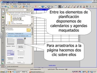 Entre los elementos de
      planificación
     disponemos de
 calendarios y agendas
      maquetados



Para arrastrarlos a la
página hacemos dos
   clic sobre ellos
 