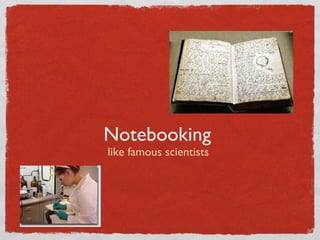 Notebooking 
like famous scientists 
 