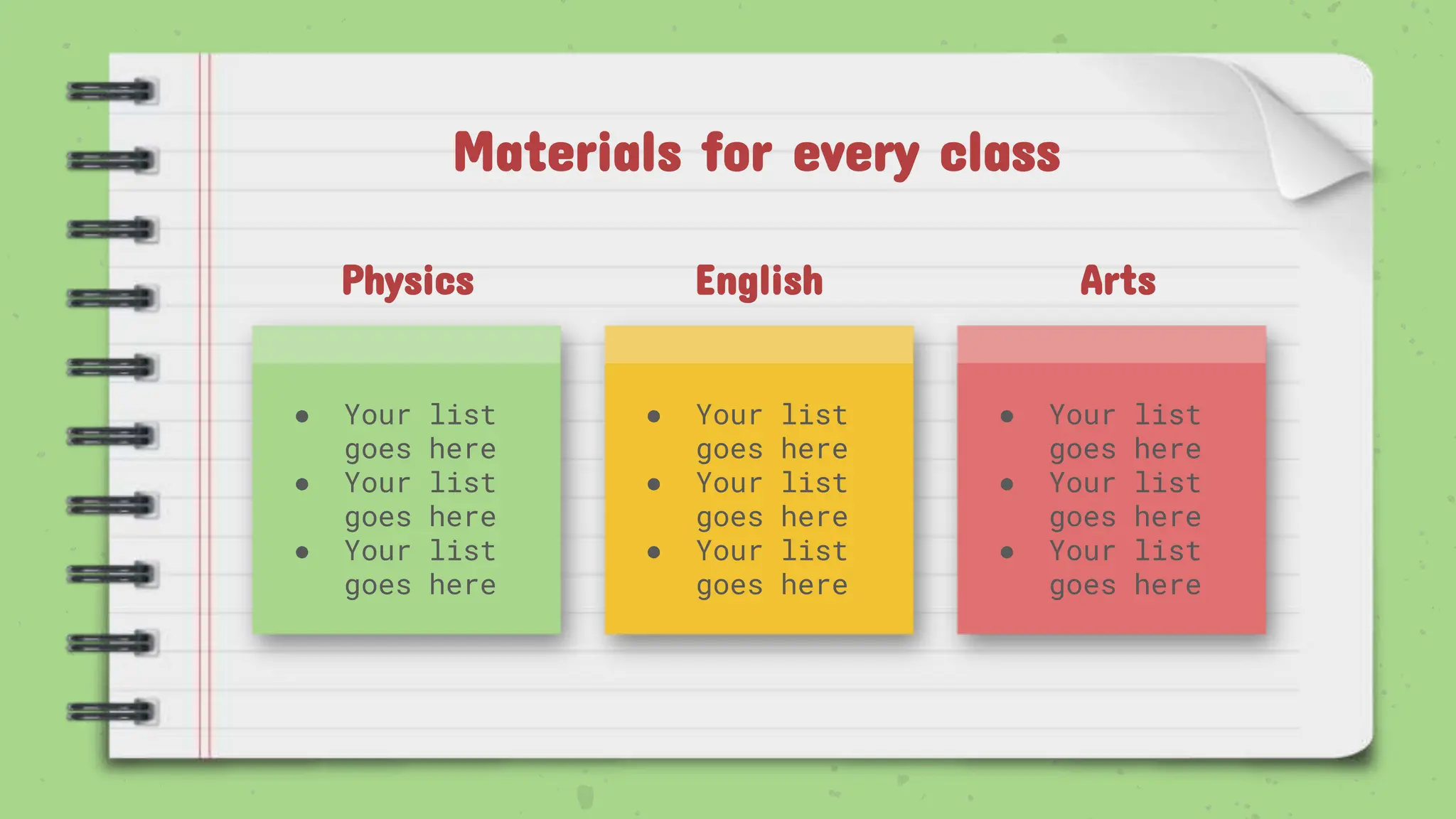 Materials for every class
● Your list
goes here
● Your list
goes here
● Your list
goes here
Physics English Arts
● Your list
goes here
● Your list
goes here
● Your list
goes here
● Your list
goes here
● Your list
goes here
● Your list
goes here
 