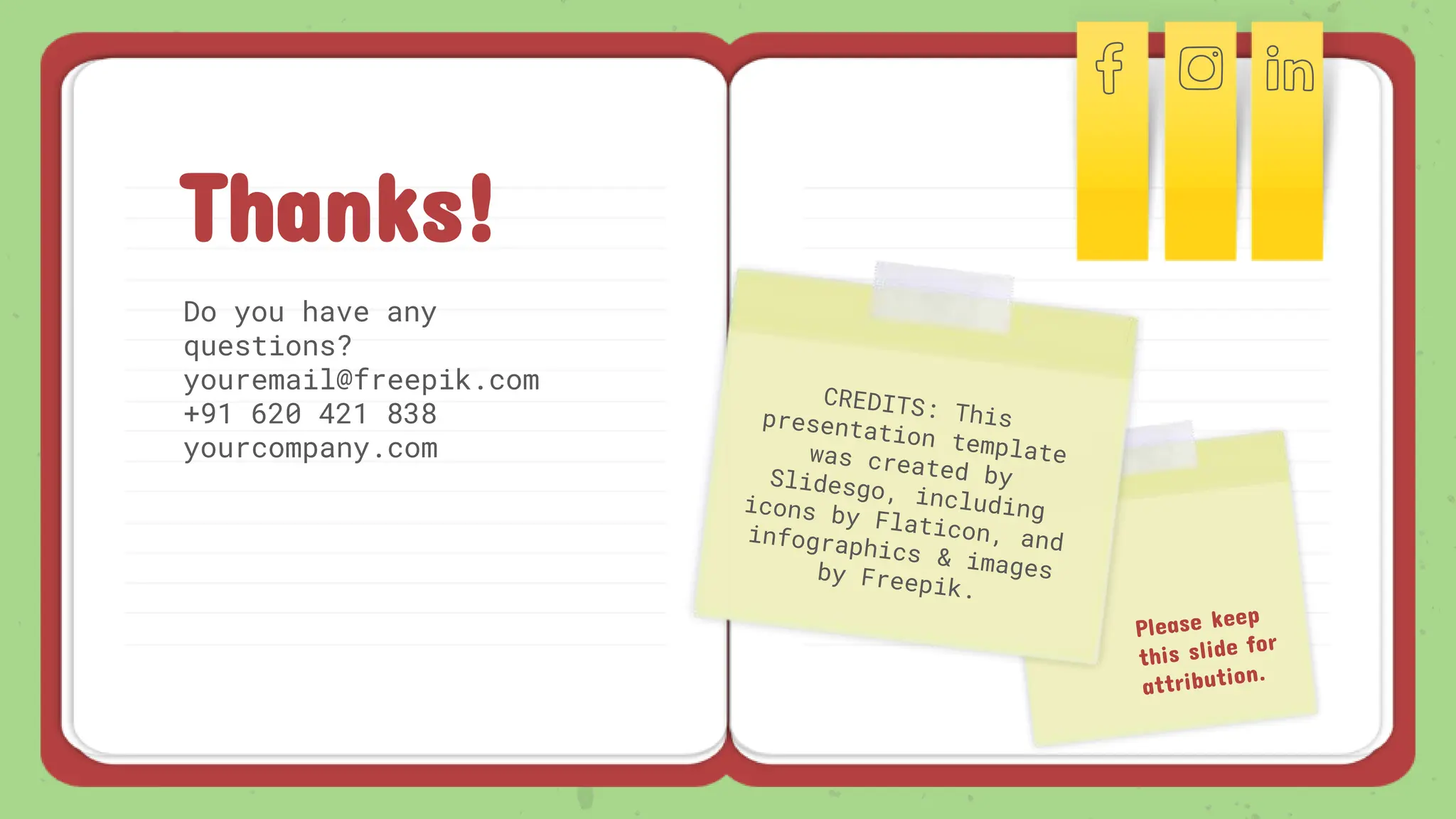 Thanks!
Do you have any
questions?
youremail@freepik.com
+91 620 421 838
yourcompany.com
 