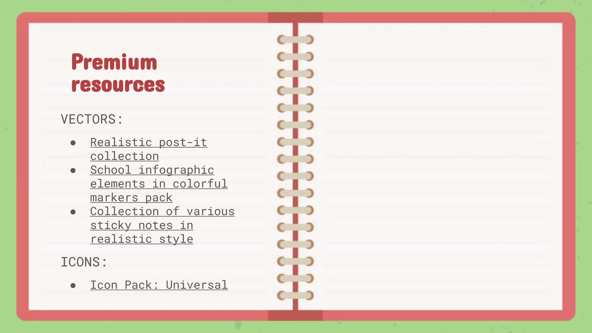 VECTORS:
● Realistic post-it
collection
● School infographic
elements in colorful
markers pack
● Collection of various
sticky notes in
realistic style
ICONS:
● Icon Pack: Universal
Premium
resources
 