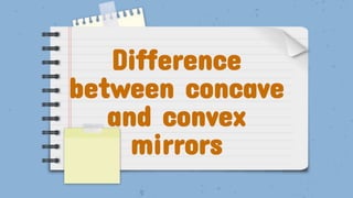 Difference
between concave
and convex
mirrors
 