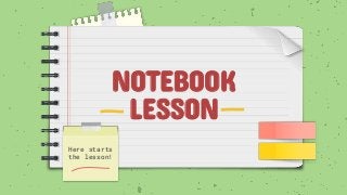 NOTEBOOK
LESSON
Here starts
the lesson!
 