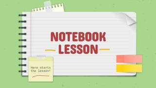 NOTEBOOK
LESSON
Here starts
the lesson!
 