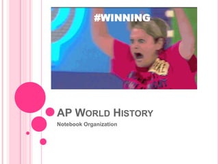AP WORLD HISTORY
Notebook Organization
#WINNING
 
