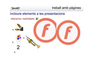 treballambpàgines
incloureelementsalespresentacions
2
interactiu i multimèdia
 
