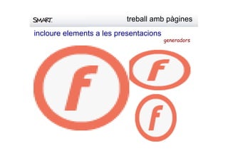 treballambpàgines
incloureelementsalespresentacions
generadors
 
