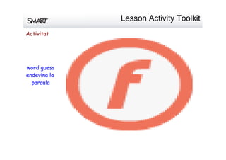 LessonActivityToolkit
word guess
endevina la
paraula
Activitat
 