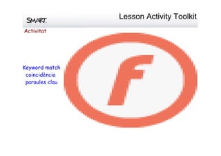 LessonActivityToolkit
Keyword match
coincidència
paraules clau
Activitat
 