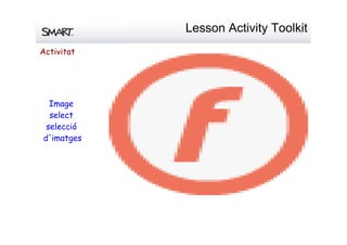 LessonActivityToolkit
Image
select
selecció
d'imatges
Activitat
 