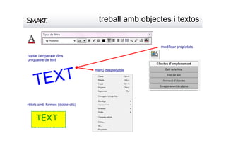 treballambobjectesitextos
copiarienganxardins
unquadredetext
TEXT
TEXT
rètolsambformes(dobleclic)
menúdesplegable
modificarpropietats
 