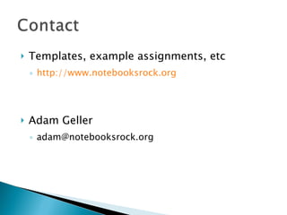 Templates, example assignments, etc http://www.notebooksrock.org Adam Geller [email_address] 
