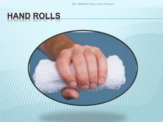 HAND ROLLS
Mrs. Babitha K Devu, Asstt. Professor
 
