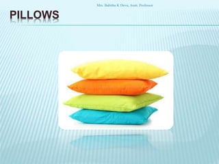 PILLOWS
Mrs. Babitha K Devu, Asstt. Professor
 