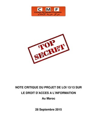 NOTE CRITIQUE DU PROJET DE LOI 13/13 SUR
LE DROIT D’ACCES A L’INFORMATION
Au Maroc
28 Septembre 2015
 