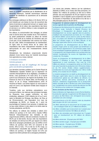 CONTEXTE NATIONAL                           Les stocks des céréales, détenus par les opérateurs
                                                             déclarés à l’ONICL et au niveau des silos portuaires, ont
Dans un contexte caractérisé par la décélération de la
                                                             totalisé 18,7 millions de quintaux au titre de la même
demande extérieure, l’activité économique nationale
                                                             période, soit une progression de 3% par rapport au mois
continue de bénéficier du dynamisme de la demande
                                                             précédent. Il est à rappeler que la suspension des droits
domestique.
                                                             de douane à l’importation du blé tendre et du blé dur a
Les échanges extérieurs du Maroc à fin février 2012 se       été prolongée jusqu’au 30 avril 2012.
sont traduits par une baisse du taux de couverture des
                                                             Inauguration de plusieurs projets de développement du
biens et services en glissement annuel, en rapport avec
                                                             secteur agricole dans la province de Khouribga
l’augmentation de la valeur des exportations des biens
                                                             Sa Majesté le Roi Mohammed VI a procédé, le 6 avril, à la
et services à un rythme inférieur à celui enregistré par
                                                             commune rurale Tachrafte à Bejaâd (Province de
les importations.
                                                             Khouribga), à l'inauguration de plusieurs projets de
Par ailleurs, la consommation des ménages, en phase          développement du secteur agricole dans la province,
avec la bonne tenue des recettes de la TVA intérieure,       mobilisant des investissements de l'ordre de 111,2 millions
se serait positivement orientée au début de l’année          de dirhams (MDH). Lancés dans le cadre du Plan Maroc
2012, tirant profit de la maîtrise de l’évolution des prix   Vert, ces projets sont destinés au développement de la
d’une part, et de l’amélioration des revenus de l’autre.     filière des viandes rouges, de la filière oléicole, et de
De son côté, l’effort d’investissement se maintiendrait,     l'élevage caprin laitier dans le cercle de Bejaâd.
en ligne avec la bonne tenue de la valeur des                Le programme de développement de la filière des
importations des biens d’équipement industriel et des        viandes rouges porte sur deux projets qui bénéficient à
demi-produits en plus des investissements directs            2.477 éleveurs appartenant à 18 communes rurales. Doté
étrangers.                                                   d'une enveloppe budgétaire globale de 71,25 millions DH,
                                                             ce programme vise l'augmentation de la productivité des
Globalement, les indicateurs conjoncturels récents
                                                             viandes, l'amélioration du revenu de l'agriculteur et la
attestent d’une bonne tenue de l’activité économique
                                                             création de 176 emplois.
hors agriculture au niveau national.
                                                             Quant au programme de développement de la filière
1. Croissance sectorielle                                    oléicole, il bénéficie à plus de 1.430 agriculteurs
Activités primaires                                          appartenant à neuf communes. D'un coût de 37,35
Amélioration du taux de remplissage des barrages             millions de dirhams, ce programme porte sur 2.250 ha et
                                                             vise, pour l'essentiel, la production de 6.750 tonnes d'olives
grâce aux dernières précipitations
                                                             et de 972 tonnes d'huiles d'olives supplémentaires,
Les dernières données publiées par le Centre Royal de        l'amélioration du revenu de l'agriculteur de 7.400 à 14.000
Télédétection Spatiale révèlent que la régression de         DH/ha, et la création de 237 emplois.
l’activité chlorophyllienne de la végétation, constatée en   Le troisième programme est relatif au développement de
février, s’est accentuée à fin mars 2012, et a touché        l'élevage caprin laitier dans le cercle de Bejaâd, d’un
outre le sud d’Essaouira, les régions de Doukkala, de la     investissement global de 2,69 millions de dirhams. Ce
Chaouia du Haut et du Moyen Atlas, de Khouribga, du          programme triennal (2011-2013), bénéficiant à 200
Haouz et de la frange méditerranéenne entre Al               éleveurs, ambitionne l'augmentation de la productivité
Hoceima et Nador. Les autres régions du nord ouest du        laitière annuelle de 80 à 200 litres par unité zootechnique
pays ont connu une régression limitée dans l’espace et       (uz), l'amélioration du revenu annuel des éleveurs de 400
en intensité.                                                à 1.500 DH/uz et la création de 10 emplois stables.

Toutefois, suite aux dernières précipitations qu’a           Bonne orientation du Plan Maroc Vert
connues le Maroc, les retenues des principaux barrages       Selon le Ministère de l’Agriculture et de la Pêche Maritime,
du Royaume, tous usages confondus, se sont                   la production agricole a augmenté de 40% depuis la mise
améliorées, atteignant 10,84 milliards de m3 au 5 avril,     en place du Plan Maroc vert, témoignant de la bonne
selon le Ministère de l’Energie, des Mines, de l’Eau et      orientation de cette stratégie.
de l’Environnement, soit l’équivalent d’un taux de           Les projets lancés à fin 2011 dans le cadre du deuxième
remplissage de 68,8%, en hausse de 1 point de                pilier du plan à fin 2011 ont concerné :
pourcentage en l’espace d’une semaine. A signaler que        • la filière oléicole par le lancement de 63 projets avec
ce taux reste inférieur à celui atteint à la même date de      une enveloppe totale de 2,21 milliards de dirhams,
l’année précédente, soit 80,4%.                              • la filière céréalière par le lancement de 3 projets pour
Par ailleurs, la collecte des céréales a atteint 22,2          un investissement total de 158 millions de dirhams.
millions de quintaux à fin mars 2012, d’après l’Office       • la filière des amandiers par le lancement de 17 projets
National Interprofessionnel des Céréales et des                pour un investissement de 797 millions de dirhams
Légumineuses (ONICL). Elle est constituée à hauteur de         (MDH).
99,3% par le blé tendre. De leur côté, les importations      • la filière arboricole : 29 projets pour 481 MDH.
de céréales ont diminué de 20% par rapport à la même
                                                             • la filière viandes rouges : 34 projets pour 610 MDH.
date de la campagne précédente, pour se chiffrer à 43,6
millions de quintaux dont 45% ont concerné le blé            • la filière apicole : 19 projets pour 195 MDH.
tendre, 35% le maïs, 11% le blé dur et 9% l’orge. La         • la filière lait : 11 projets pour 274 MDH.
transformation industrielle des céréales a utilisé 55,4
millions de quintaux, en légère hausse de 0,4% par
rapport à la même période de la campagne précédente.
                                                                                       Direction des Etudes et des Prévisions Financières
                                                                                                                                            6
 