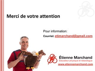 Merci de votre attention

                Pour information:
                Courriel: etimarchand@gmail.com




                         www.etiennemarchand.com
 