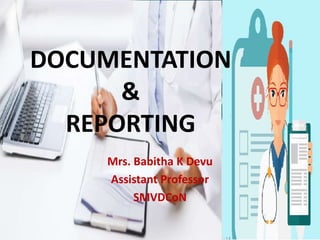 DOCUMENTATION
&
REPORTING
Mrs. Babitha K Devu
Assistant Professor
SMVDCoN
 