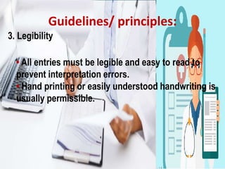 Guidelines/ principles:
3. Legibility
• All entries must be legible and easy to read to
prevent interpretation errors.
• Hand printing or easily understood handwriting is
usually permissible.
 