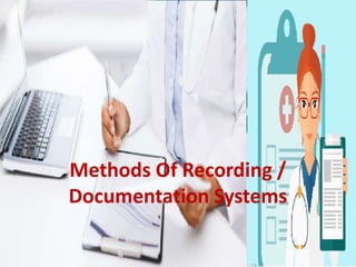 Methods Of Recording /
Documentation Systems
 