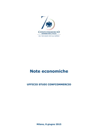 Note economiche
UFFICIO STUDI CONFCOMMERCIO
Milano, 8 giugno 2015
 