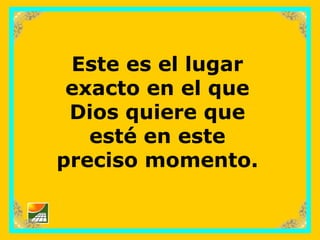 sonialilianafio@yahoo.com.ar
Este es el lugar
exacto en el que
Dios quiere que
esté en este
preciso momento.
 