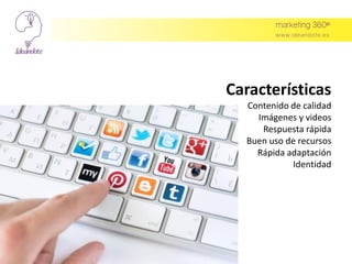 Características
Contenido de calidad
Imágenes y videos
Respuesta rápida
Buen uso de recursos
Rápida adaptación
Identidad
 