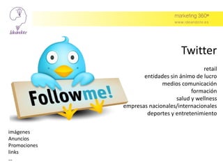 Twitter
retail
entidades sin ánimo de lucro
medios comunicación
formación
salud y wellness
empresas nacionales/internacionales
deportes y entretenimiento
imágenes
Anuncios
Promociones
links
…
 