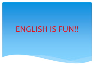 ENGLISH IS FUN!!
 