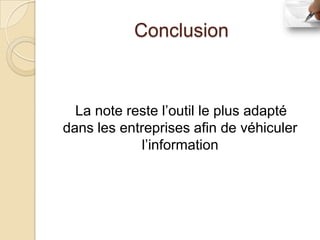 Conclusion



  La note reste l’outil le plus adapté
dans les entreprises afin de véhiculer
            l’information
 