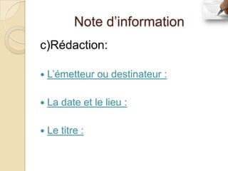 Note d’information
c)Rédaction:

   L’émetteur ou destinateur :

   La date et le lieu :

   Le titre :
 