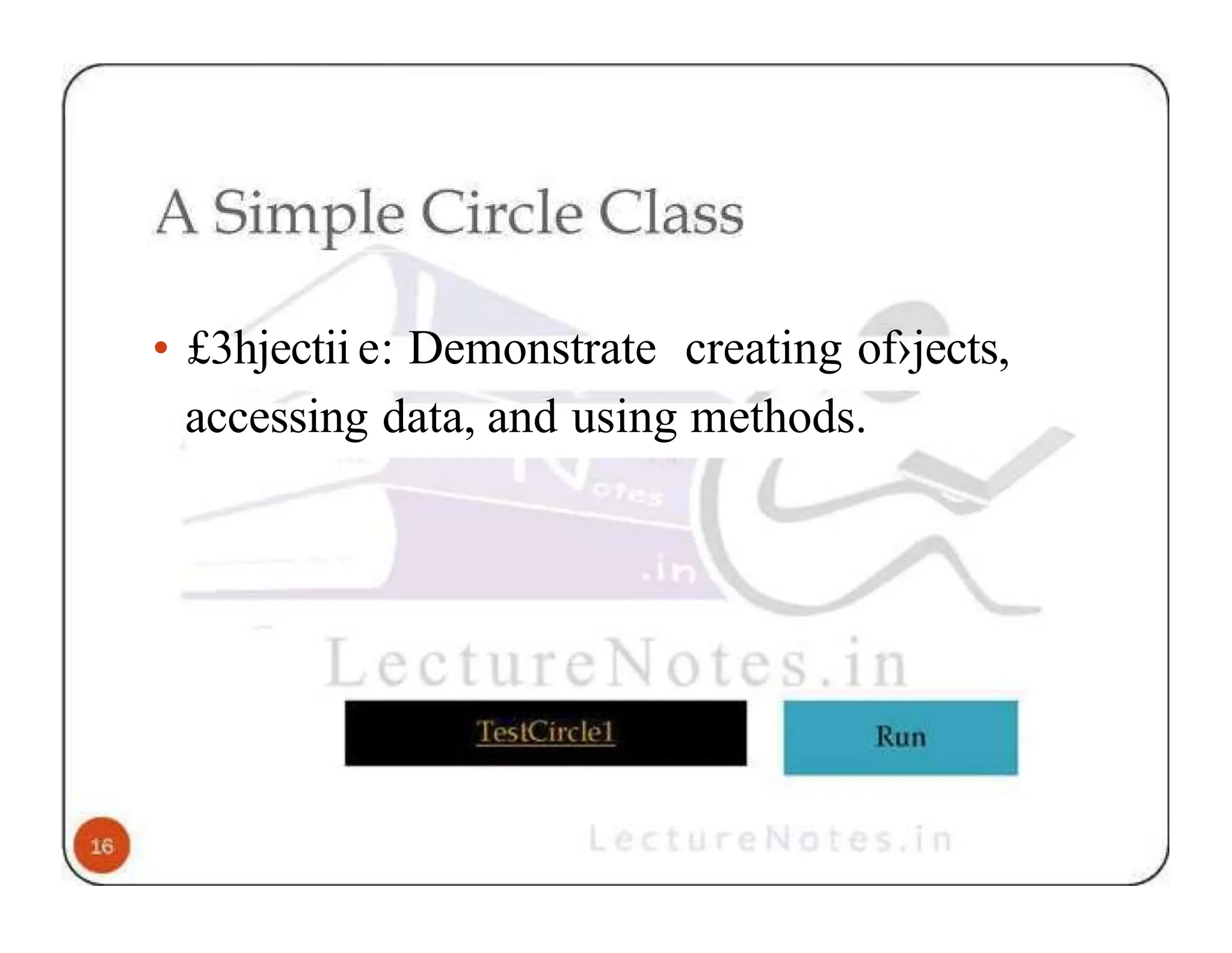 • £3hjectii e: Demonstrate creating of›jects, accessing data, and using methods. 