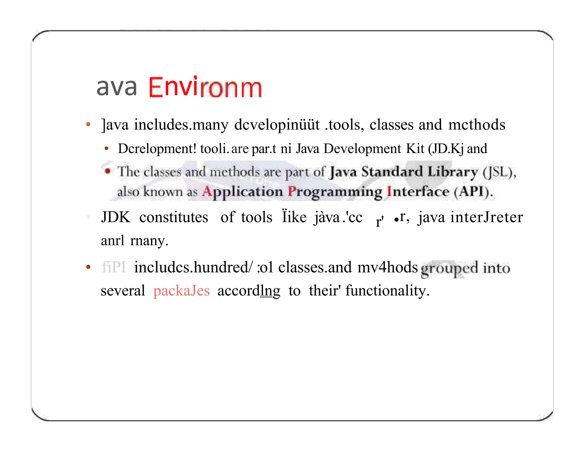 ava nvi • ]ava includes.many dcvelopinüüt .tools, classes and mcthods • Dcrelopment! tooli.are par.t ni Java Development Kit (JD.Kj and r' • JDK constitutes of tools Ïike jàva.'cc •r, java interJreter anrl rnany. • fiPI includcs.hundred/ :o1 classes.and mv4hods several packaJes accordlng to their' functionality. 