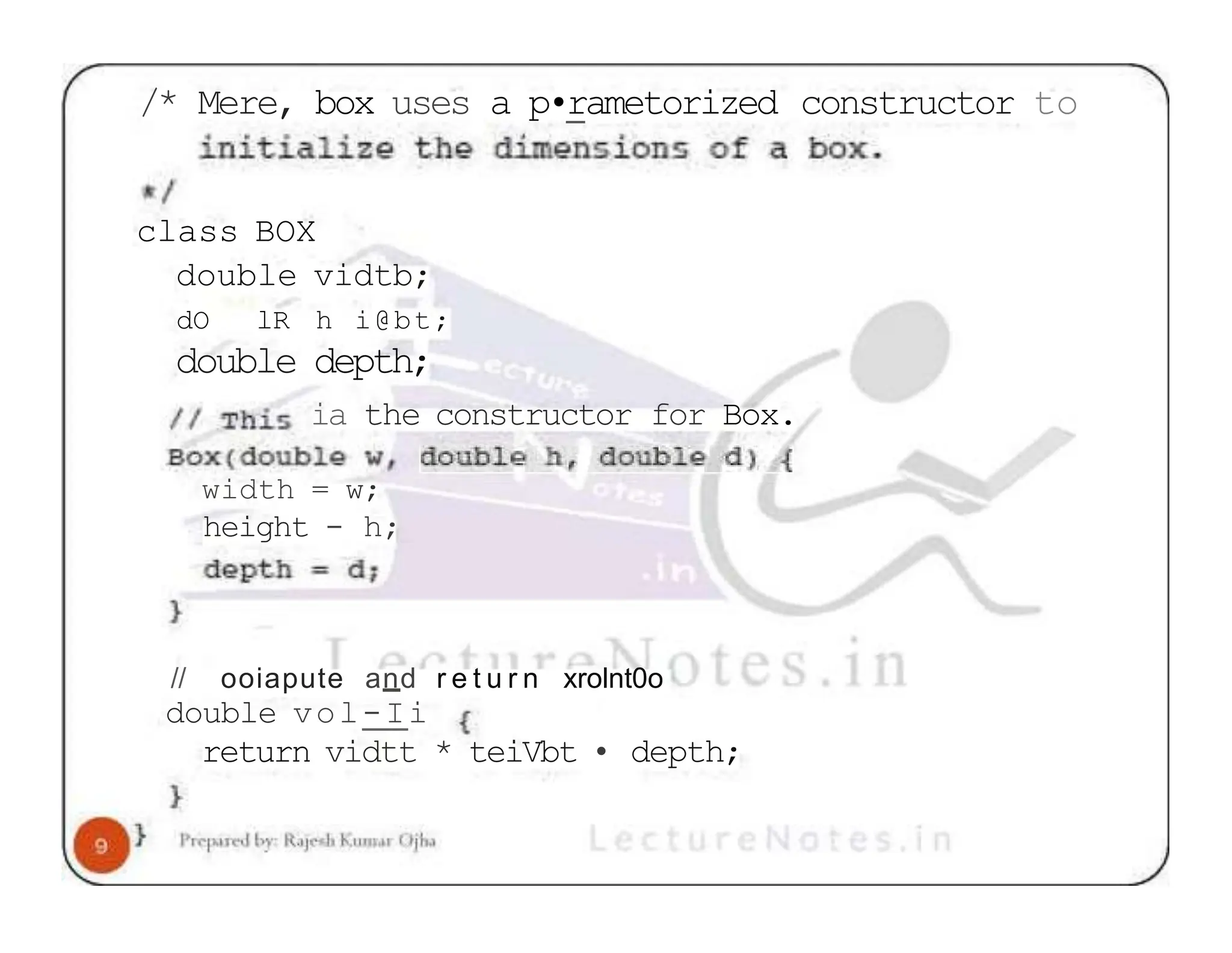 /* Mere, box uses a p•rametorized constructor to class BOX double vidtb; dO lR h i@bt; double depth; ia the constructor for Box. width = w; height - h; // ooiapute and r e t u r n xrolnt0o double vol-Ii return vidtt * teiVbt • depth; 