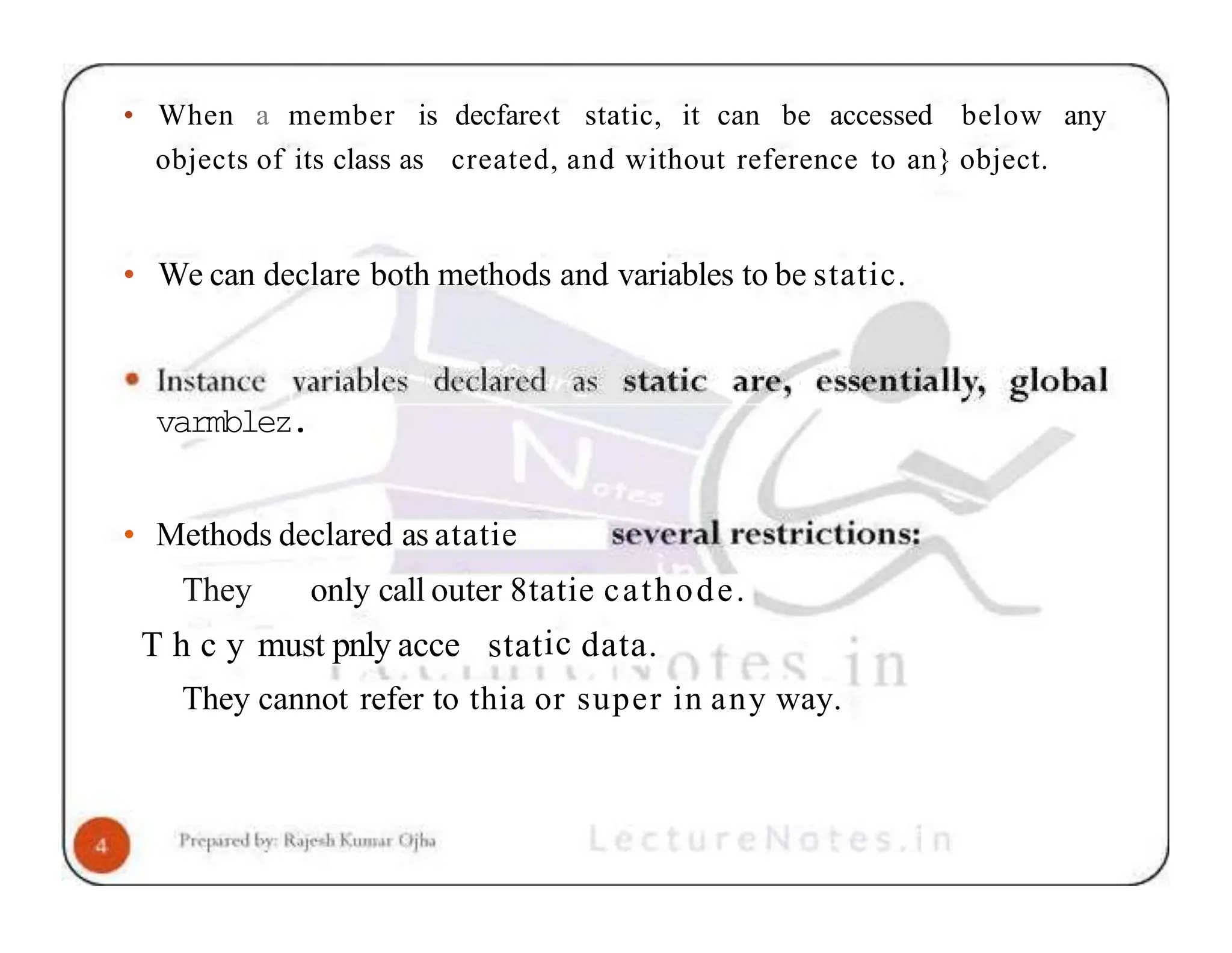• When a member is decfare‹t static, it can be accessed below any objects of its class as created, and without reference to an} object. • We can declare both methods and variables to be static. varmblez. • Methods declared as atatie They only call outer 8tatie cathode. T h c y must pnly acce static data. They cannot refer to thia or super in any way. 