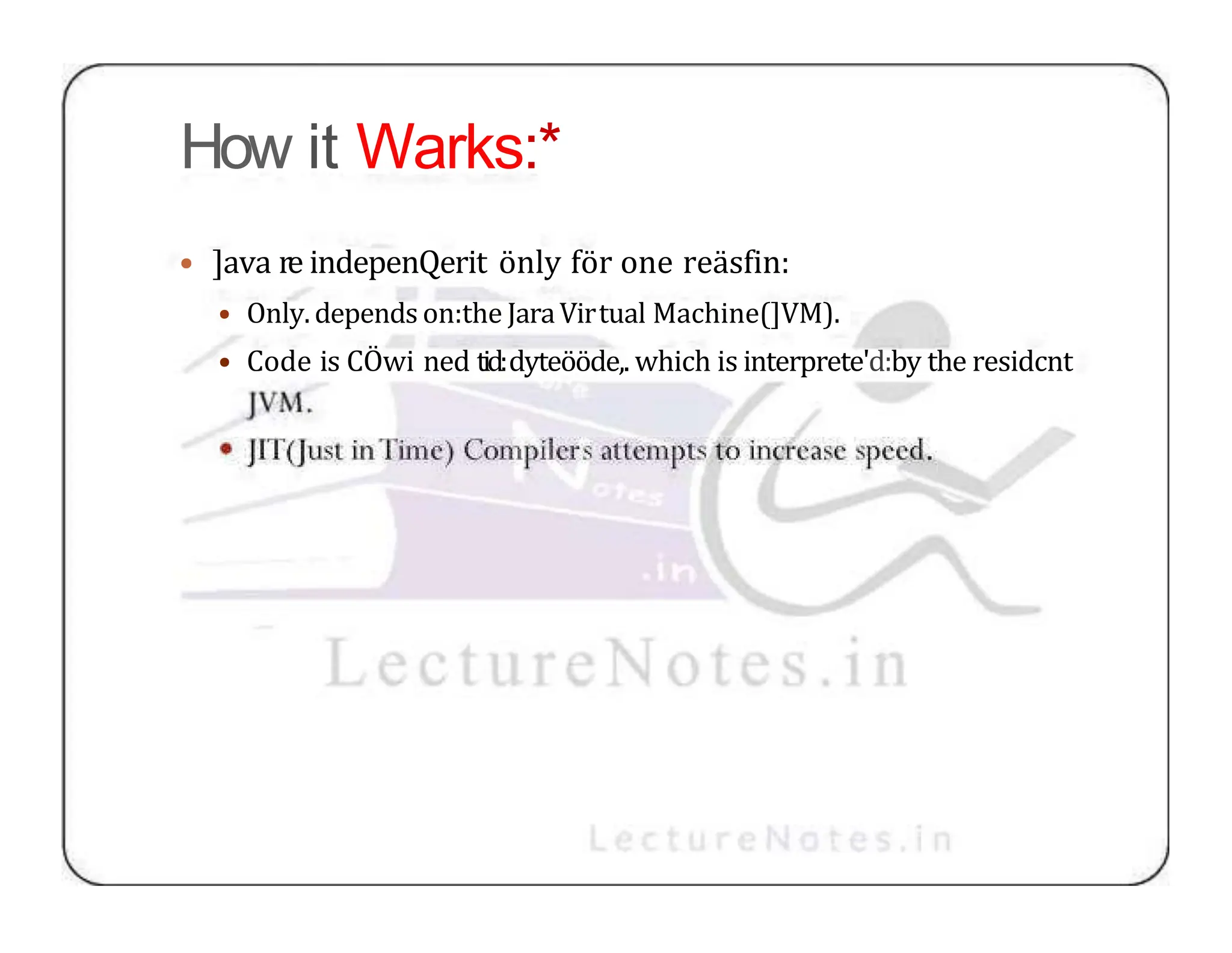 How it Warks:* • ]ava re indepenQerit önly för one reäsfin: • Only.depends on:the JaraVirtual Machine(]VM). • Code is CÖwi ned tid:dyteööde,. which is interprete'd:by the residcnt 