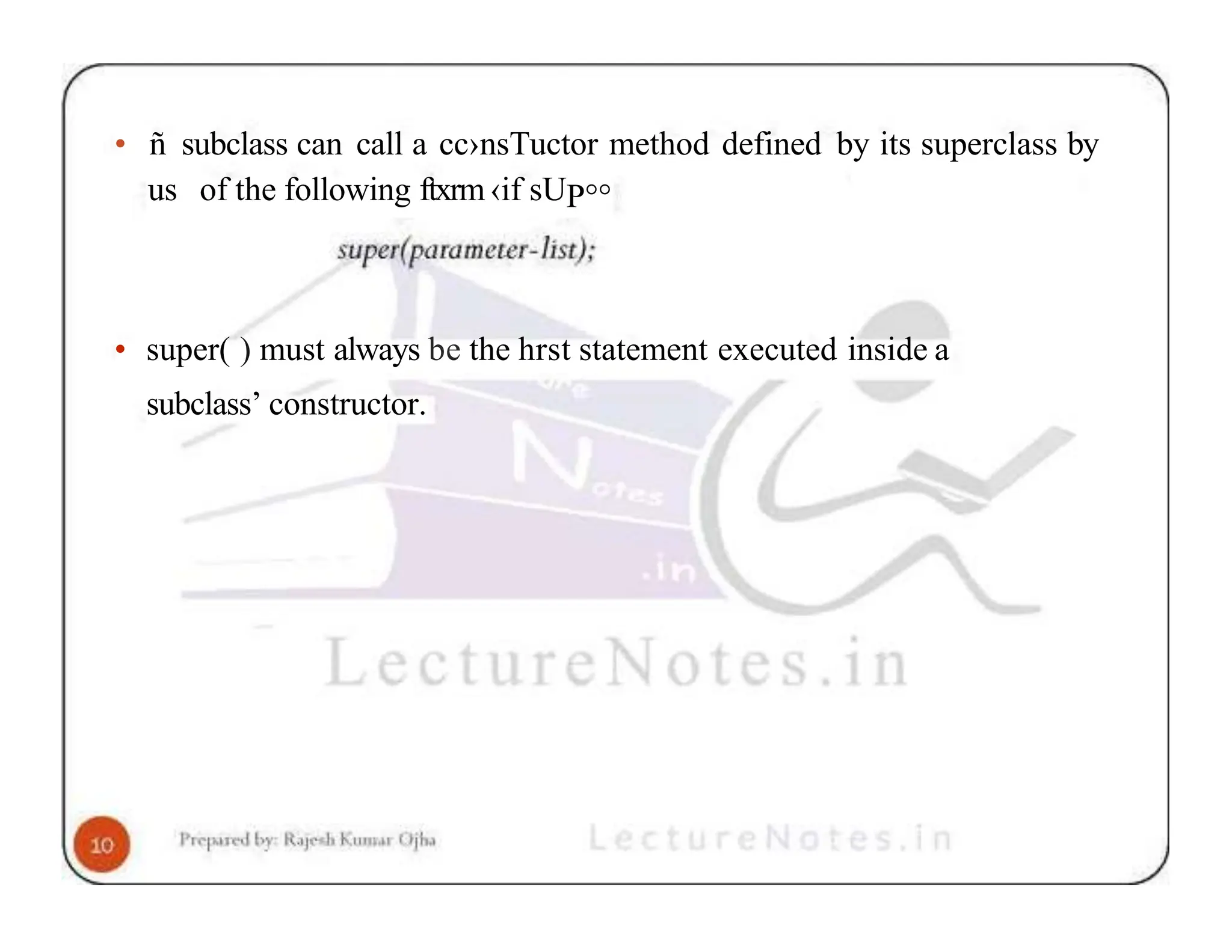 • ñ subclass can call a cc›nsTuctor method defined by its superclass by us of the following ftxrm‹if sUP°° • super( ) must always be the hrst statement executed inside a subclass’ constructor. 