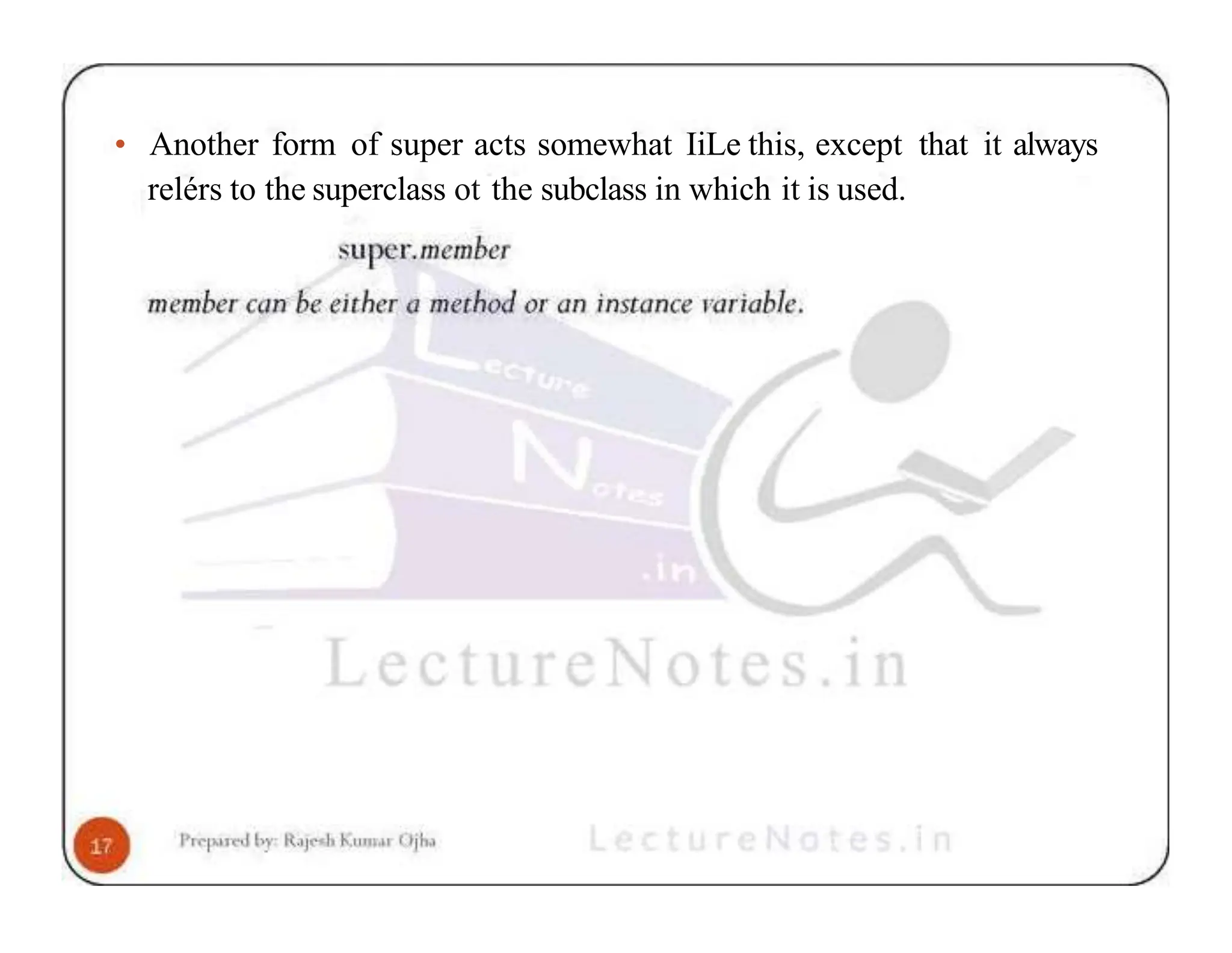 • Another form of super acts somewhat IiLe this, except that it always relérs to the superclass ot the subclass in which it is used. 