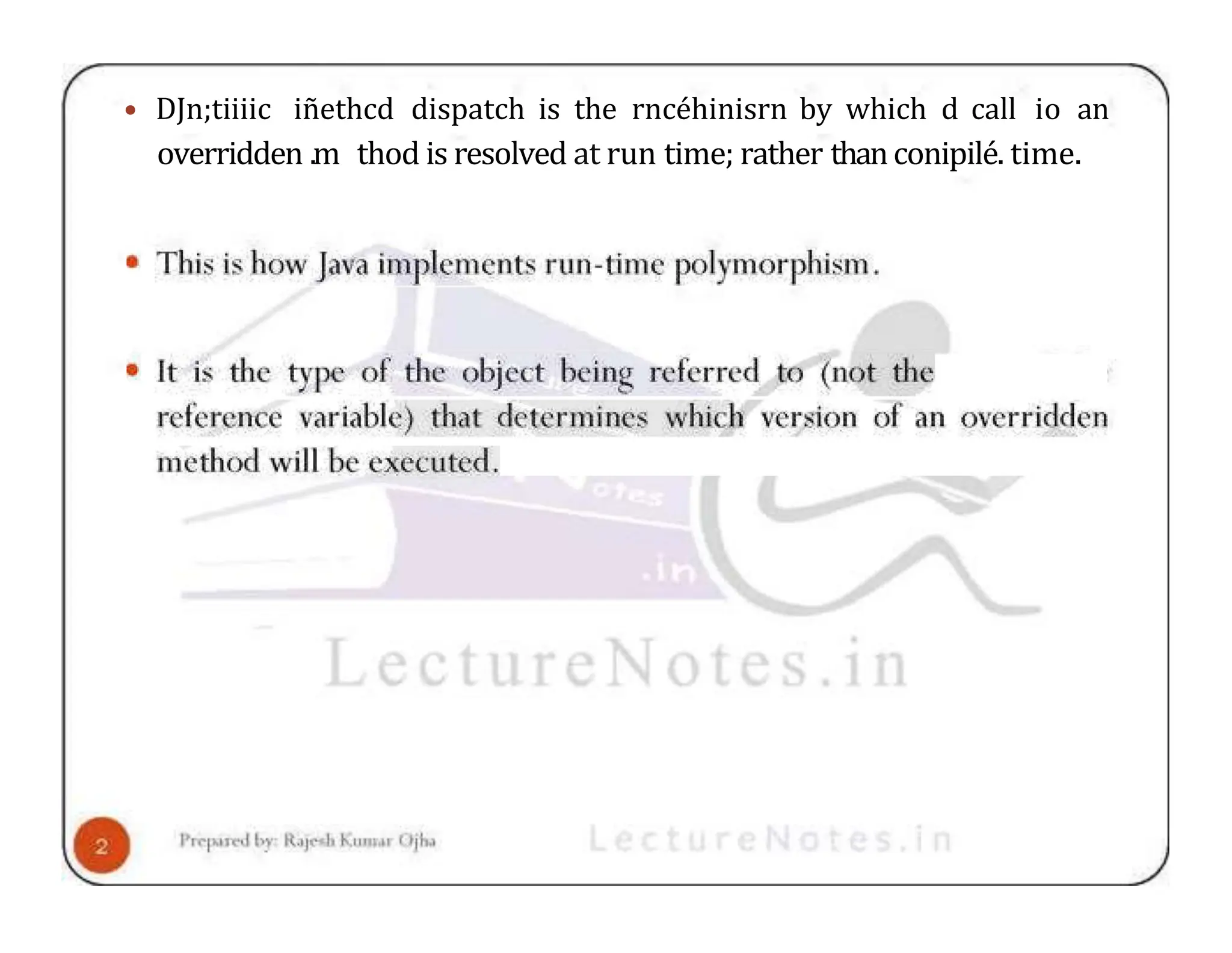 • DJn;tiiiic iñethcd dispatch is the rncéhinisrn by which d call io an overridden .m thod is resolved at run time; rather thanconipilé. time. 