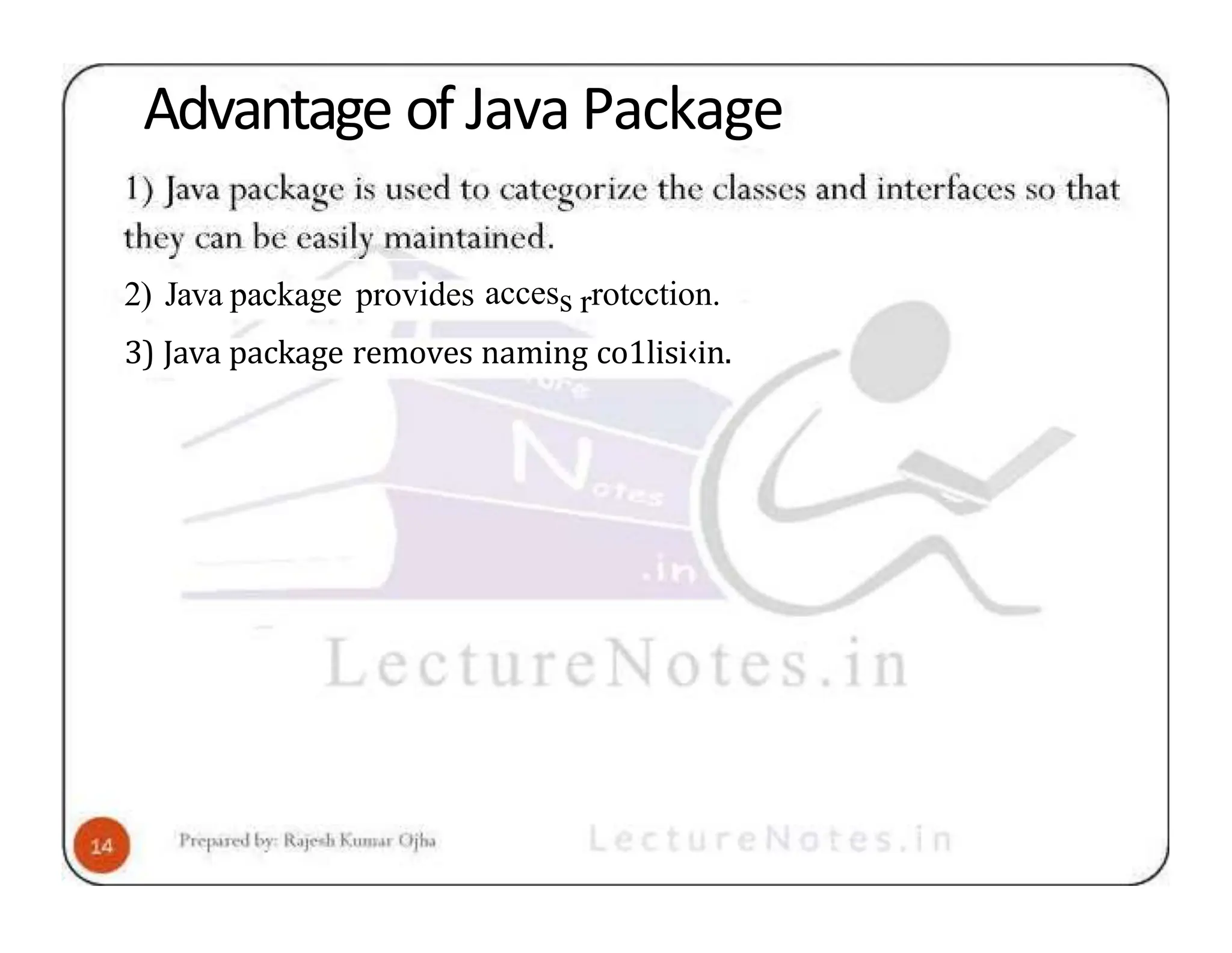 Advantage of Java Package 2) Java package provides access rrotcction. 3) Java package removes naming co1lisi‹in. 