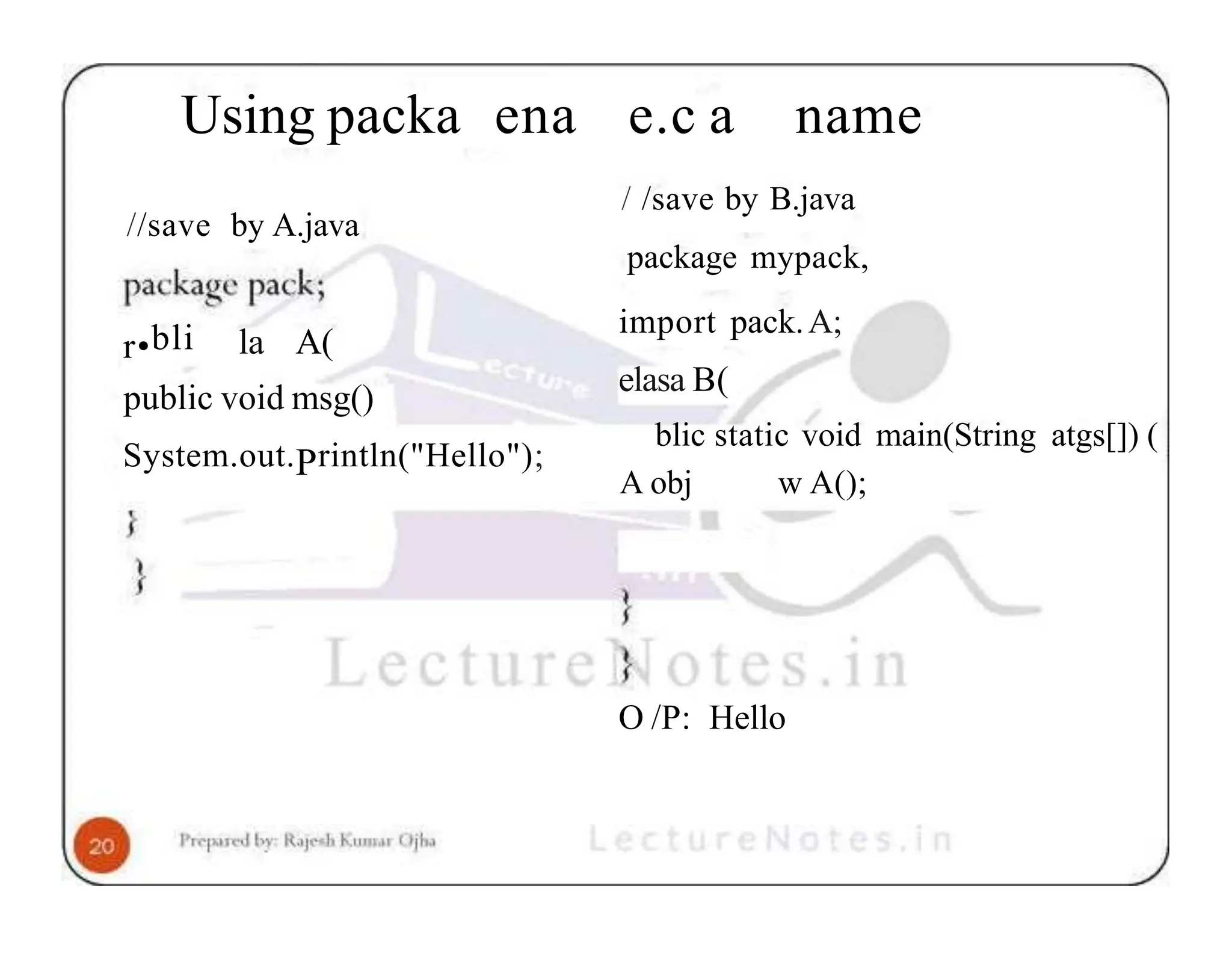 Using packa ena //save by A.java r•bli la A( public void msg() System.out.Println("Hello"); e.c a name / /save by B.java package mypack, import pack.A; elasa B( blic static void main(String atgs[]) ( A obj w A(); O /P: Hello 