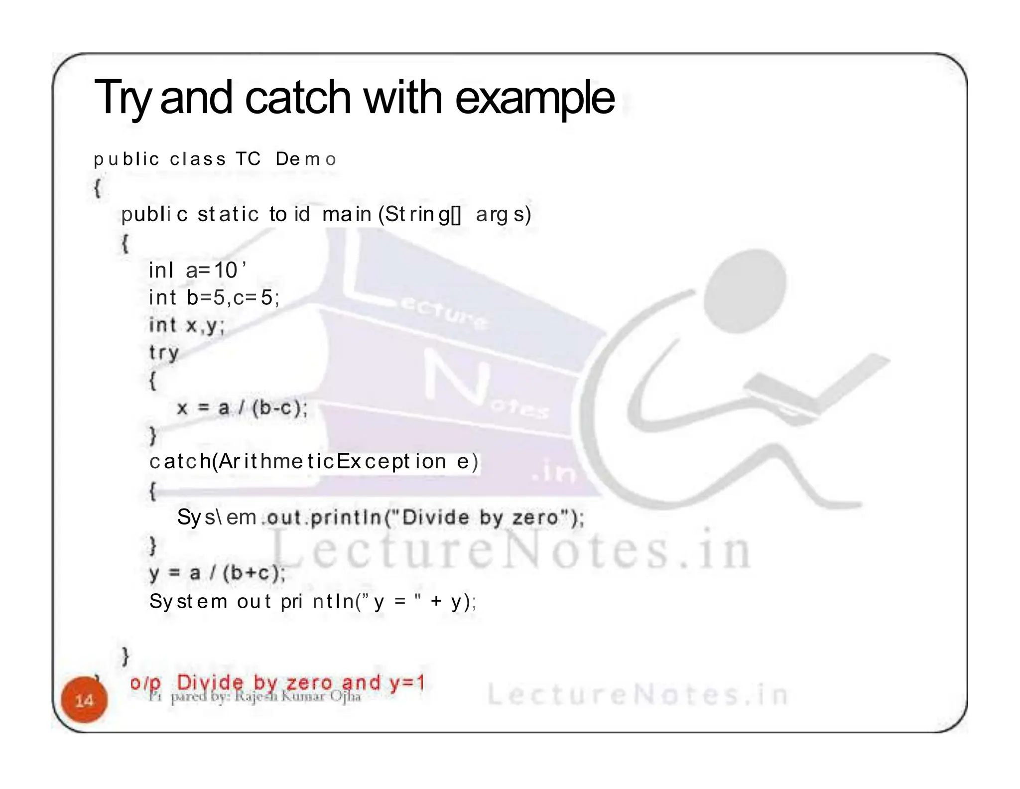 Tryand catch with example p u bIic cI as s TC De m o pubIi c st atic to id main (St rin g[] arg s) inI a=10 ’ int b=5,c= 5; c atc h(Ar it hme t icEx cept ion e) Sys em Sy st em ou t pri ntIn(” y = " + y); 