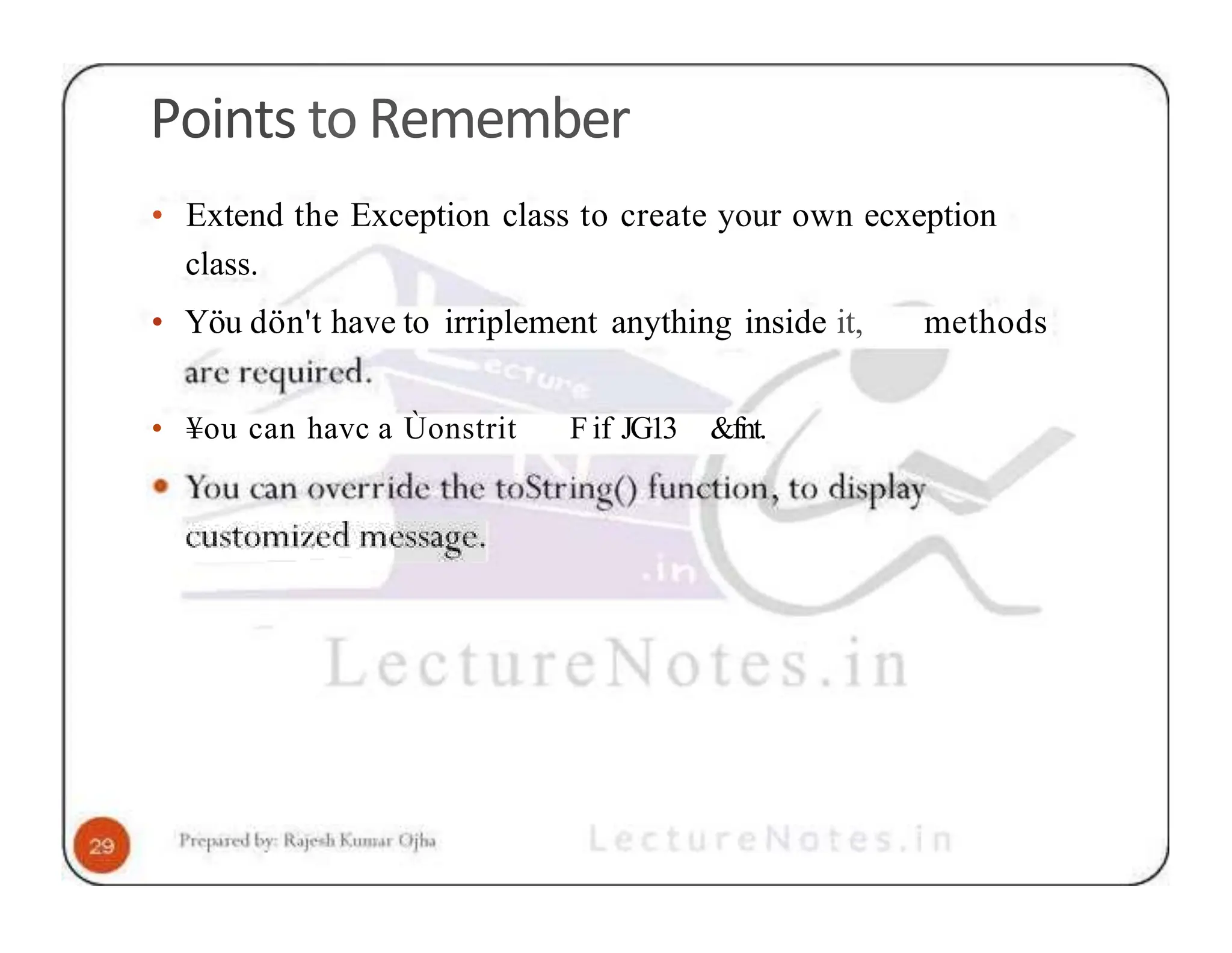 Points to Remember • Extend the Exception class to create your own ecxeption class. • Yöu dön't have to irriplement anything inside it, methods • ¥ou can havc a Ùonstrit Fif JG13 &fnt. 