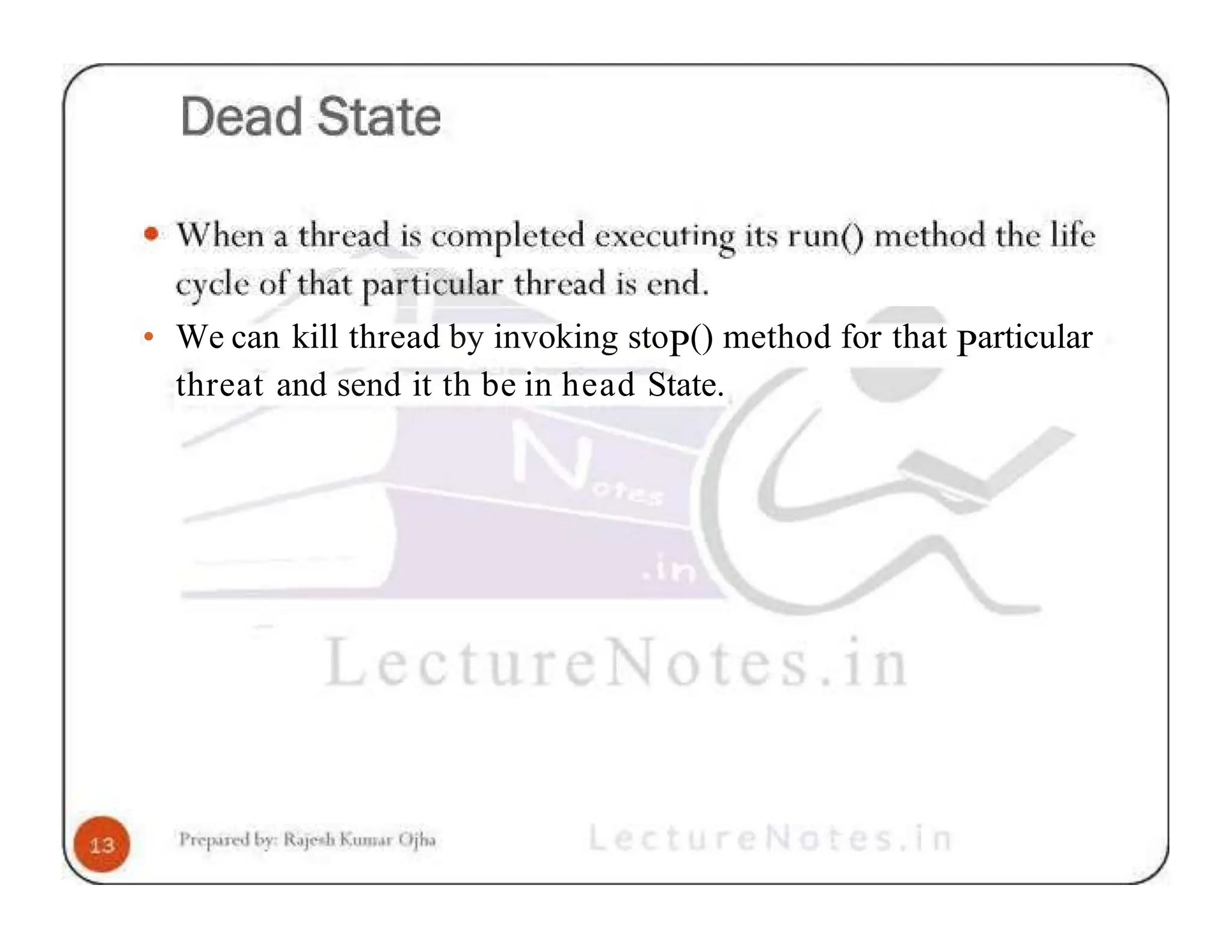 • We can kill thread by invoking stoP() method for that Particular threat and send it th be in head State. 
