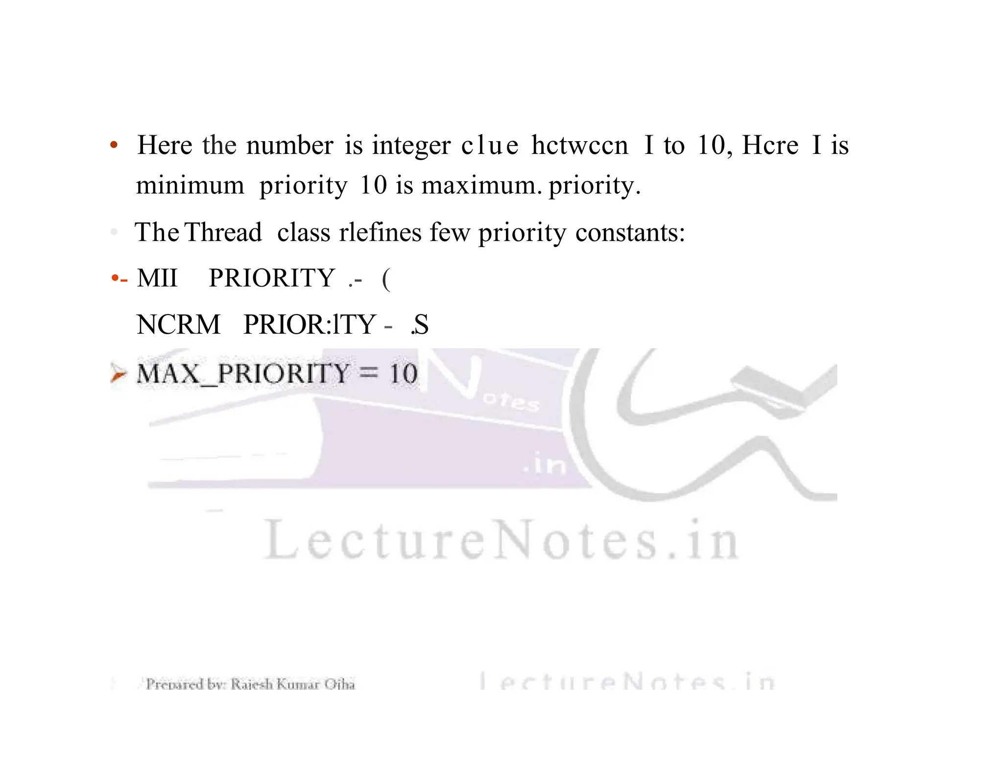 • Here the number is integer clue hctwccn I to 10, Hcre I is minimum priority 10 is maximum. priority. • TheThread class rlefines few priority constants: •- MII PRIORITY .- ( NCRM PRIOR:lTY - .S 