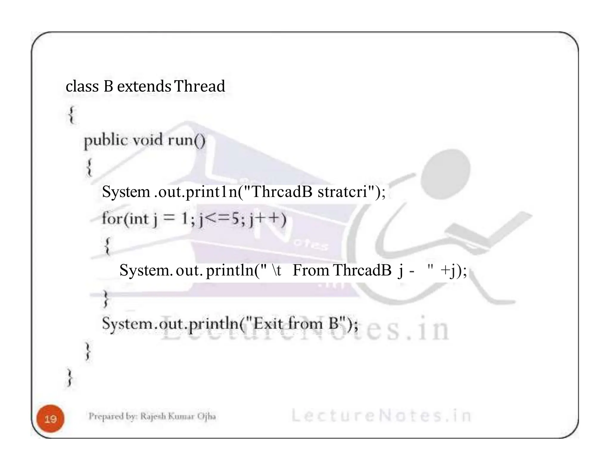 class B extendsThread System .out.print1n("ThrcadB stratcri"); System.out. println(" t From ThrcadB j - " +j); 