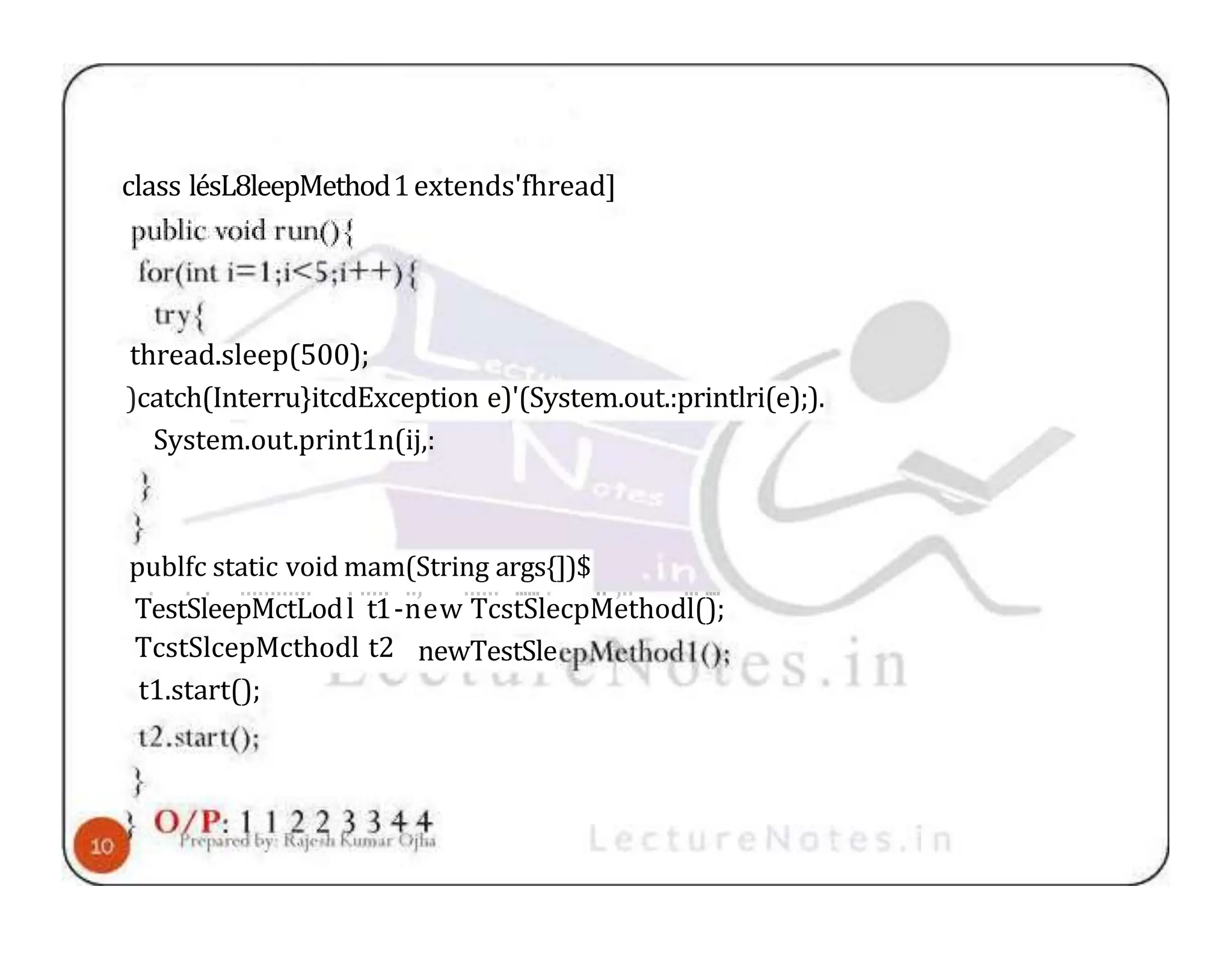 class lésL8leepMethod1extends'fhread] thread.sleep(500); )catch(Interru}itcdException e)'(System.out.:printlri(e);). System.out.print1n(ij,: publfc static void mam(String args{])$ . . . ............ . ..... .., ...... ...... . .. ,.. ... .... TestSleepMctLodl t1-new TcstSlecpMethodl(); newTestSle TcstSlcepMcthodl t2 t1.start(); 