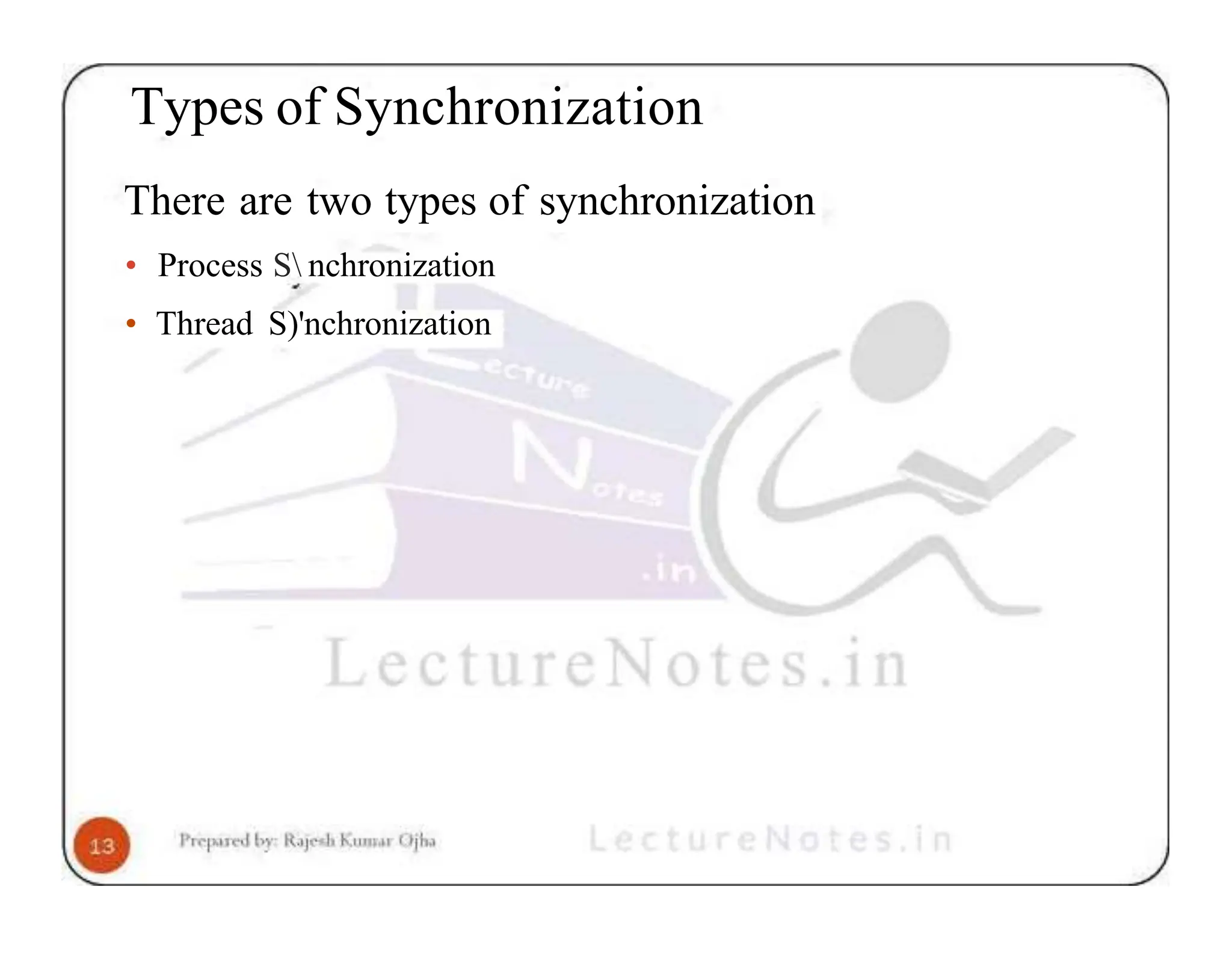 Types of Synchronization There are two types of synchronization • Process S nchronization • Thread S)'nchronization 