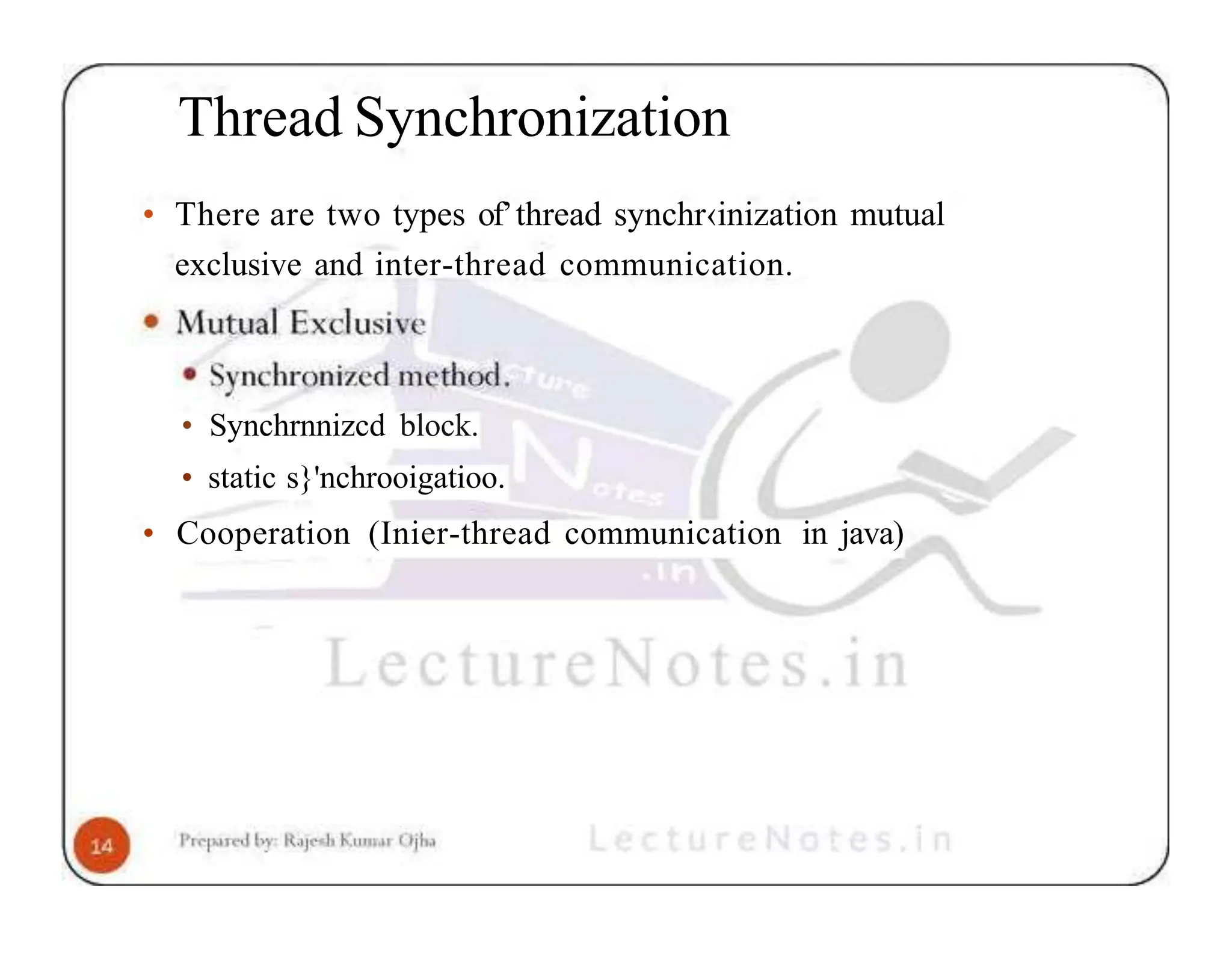 Thread Synchronization • There are two types of’thread synchr‹inization mutual exclusive and inter-thread communication. • Synchrnnizcd block. • static s}'nchrooigatioo. • Cooperation (Inier-thread communication in java) 